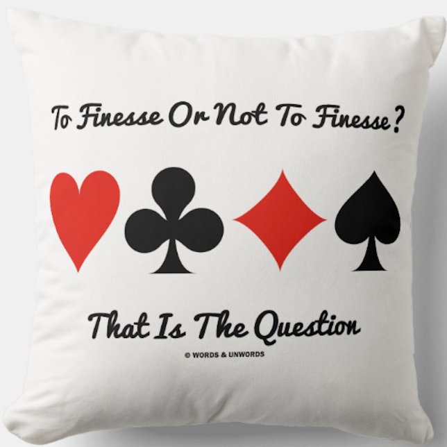 To Finesse Or Not To Finesse? That Is The Question Throw Pillow (Bridge players will enjoy this throw pillow featuring the common ponderous query at the bridge table)