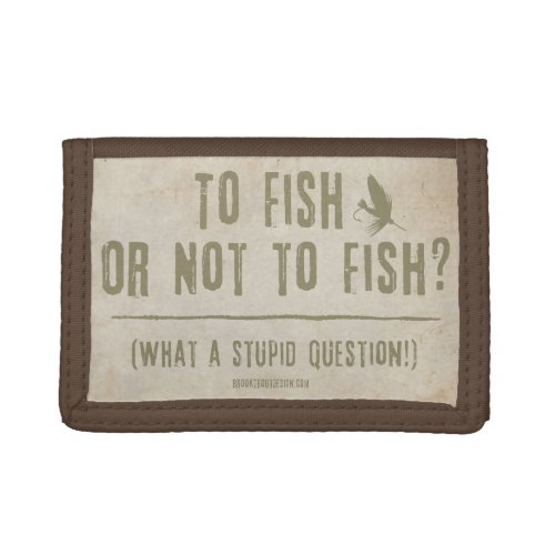 To Fish or Not To Fish What a Stupid Question Tri_fold Wallet