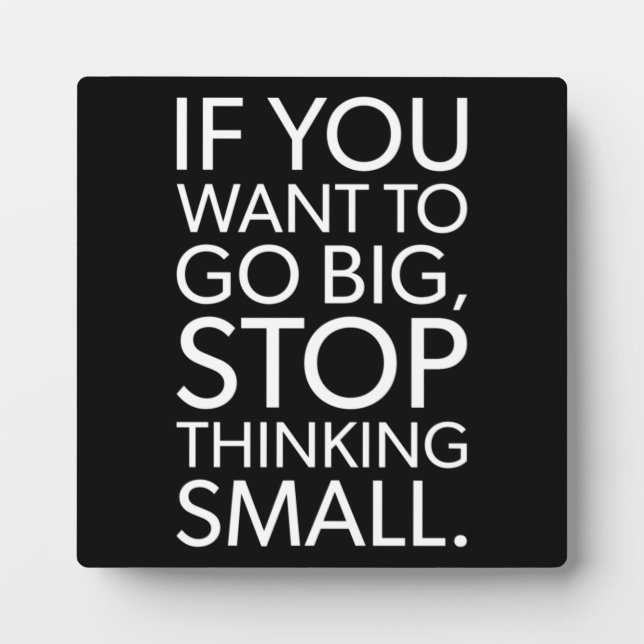 To Go Big, Stop Thinking Small - Motivational Plaque (Front)