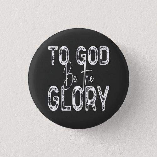 To God Be the Glory quote Christian  Button