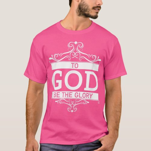 To God Be The Glory  T_Shirt