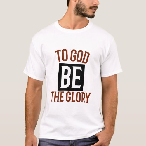 To God be the glory T_Shirt