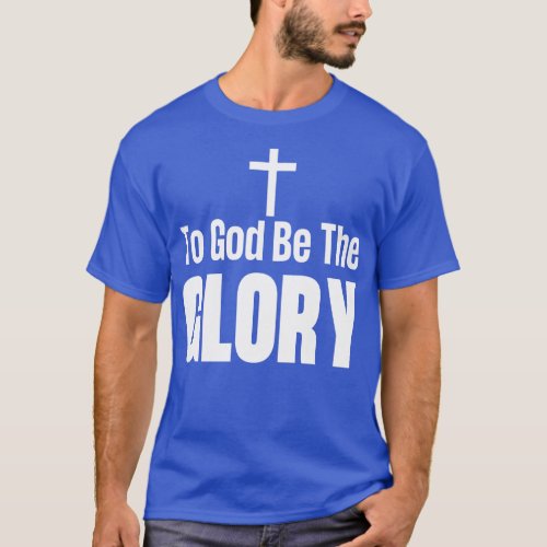 To God Be The Glory T_Shirt