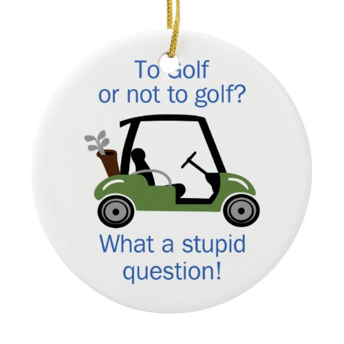 To Golf Or Not Ceramic Ornament