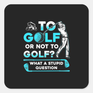 To Golf Or Not To Golf Square Sticker
