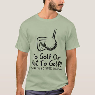 To Golf Or Not To Golf T-Shirt