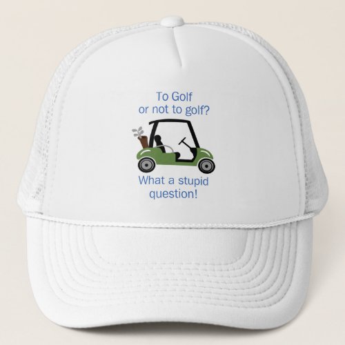 To Golf or Not Trucker Hat