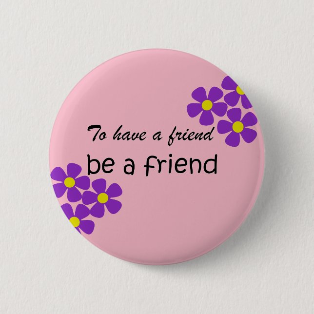 "To have a friend, be a friend" - Friendship Quote Button (Front)