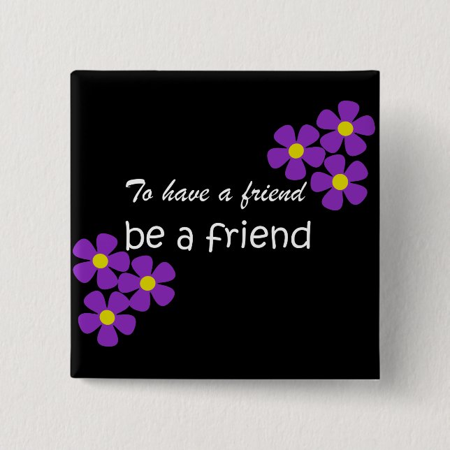 "To have a friend, be a friend" - Friendship Quote Button (Front)