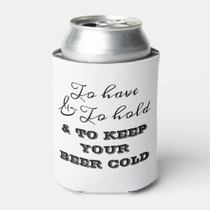 To have and to hold and to keep your beer cold can cooler