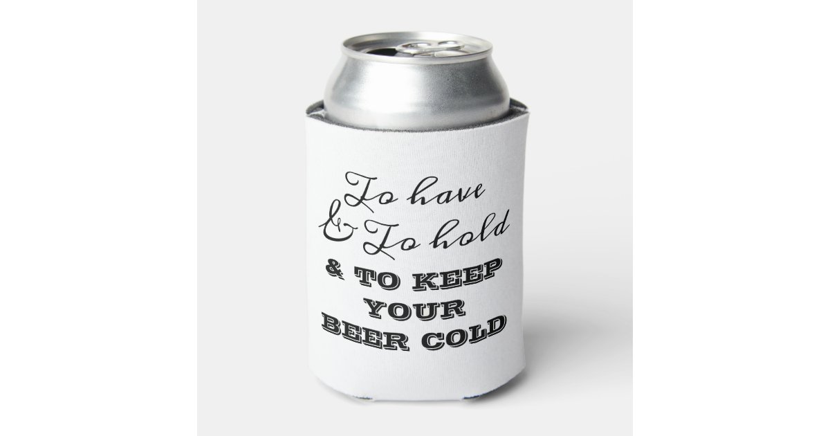 To have and to hold and to keep your beer cold can cooler