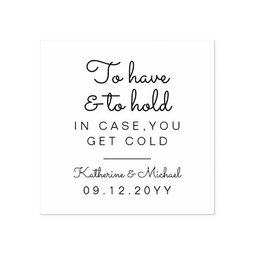 To Have and to Hold In Case You Get Cold Favor Rubber Stamp