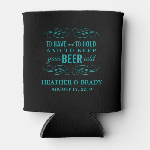 To Have and to Hold Keep your Beer Cold  Wedding Can Cooler