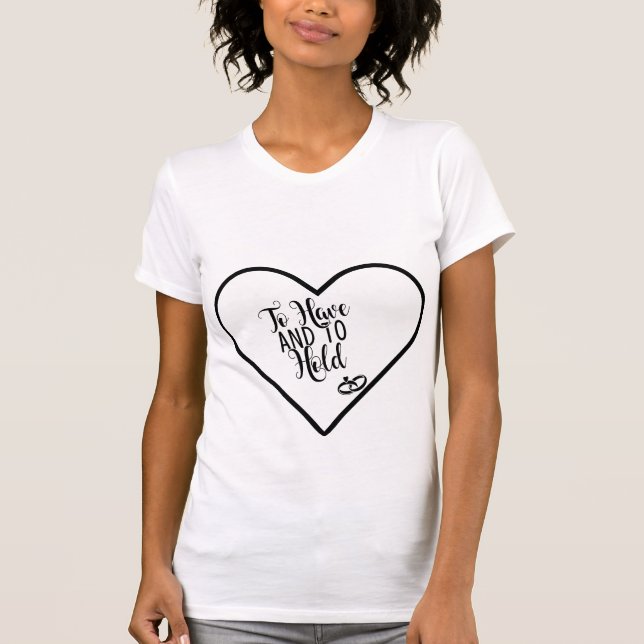 To have and to hold Tee, just married, love, rings T-Shirt (Front)