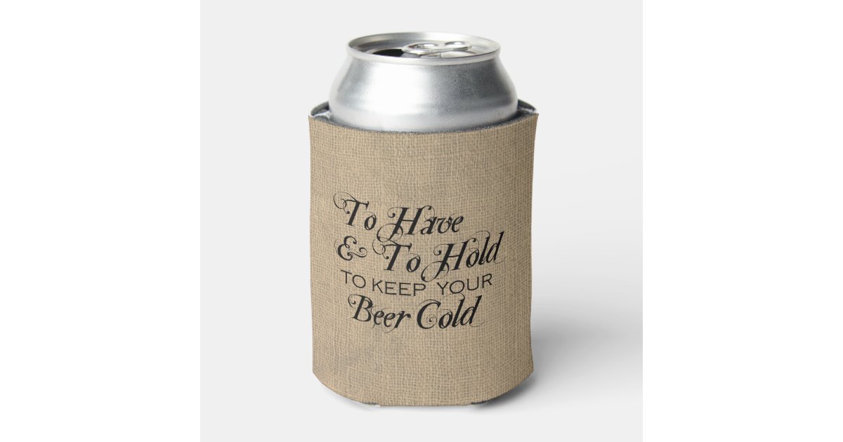 To Have & To Hold Keep Your Beer Cold 1B