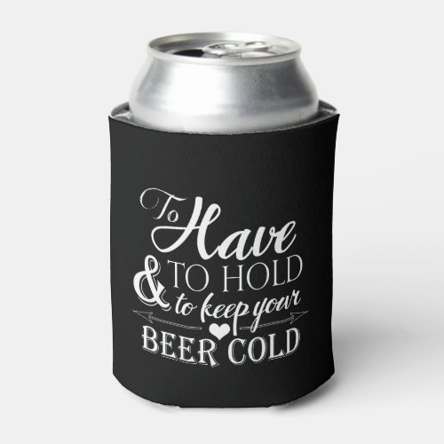 To Have To Hold To Keep Beer Cold Wedding Can Cooler