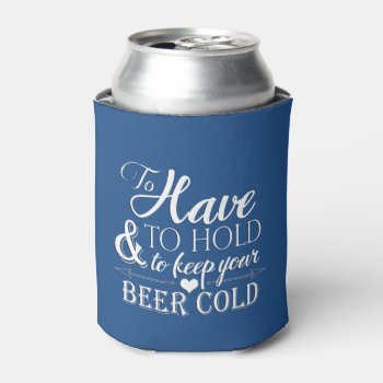 To Have To Hold To Keep Beer Cold Wedding Can Cooler by ModernMatrimony at Zazzle