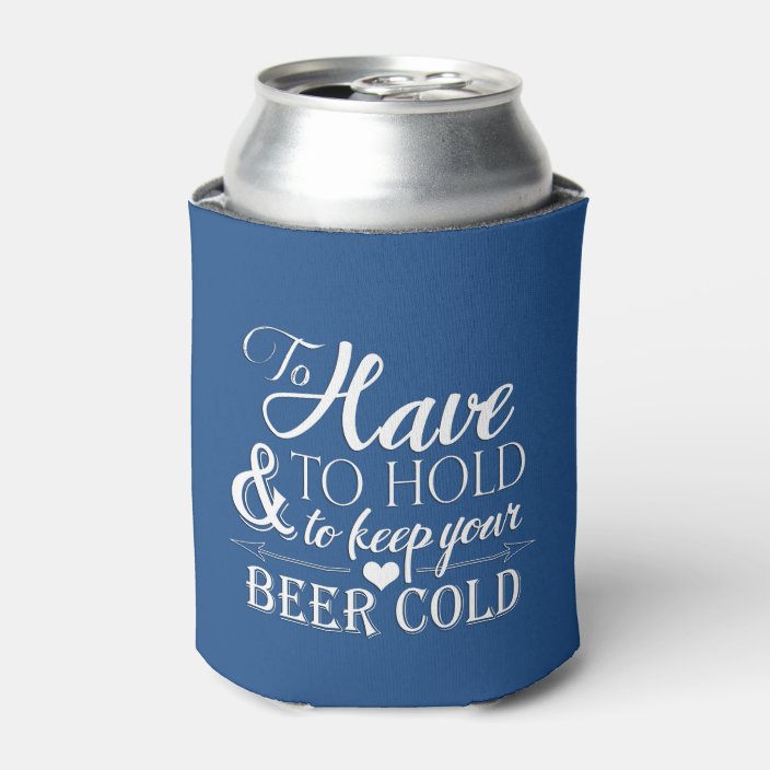 To Have To Hold To Keep Beer Cold Wedding Can Cooler