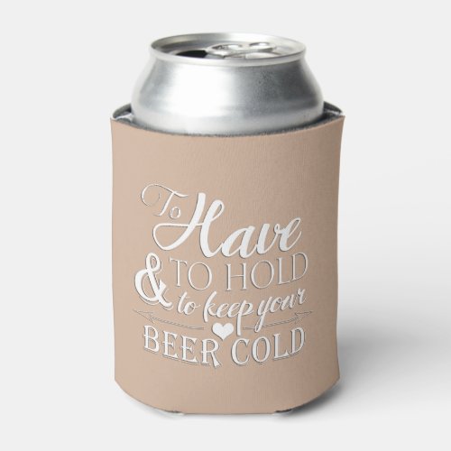 To Have To Hold To Keep Beer Cold Wedding Can Cooler