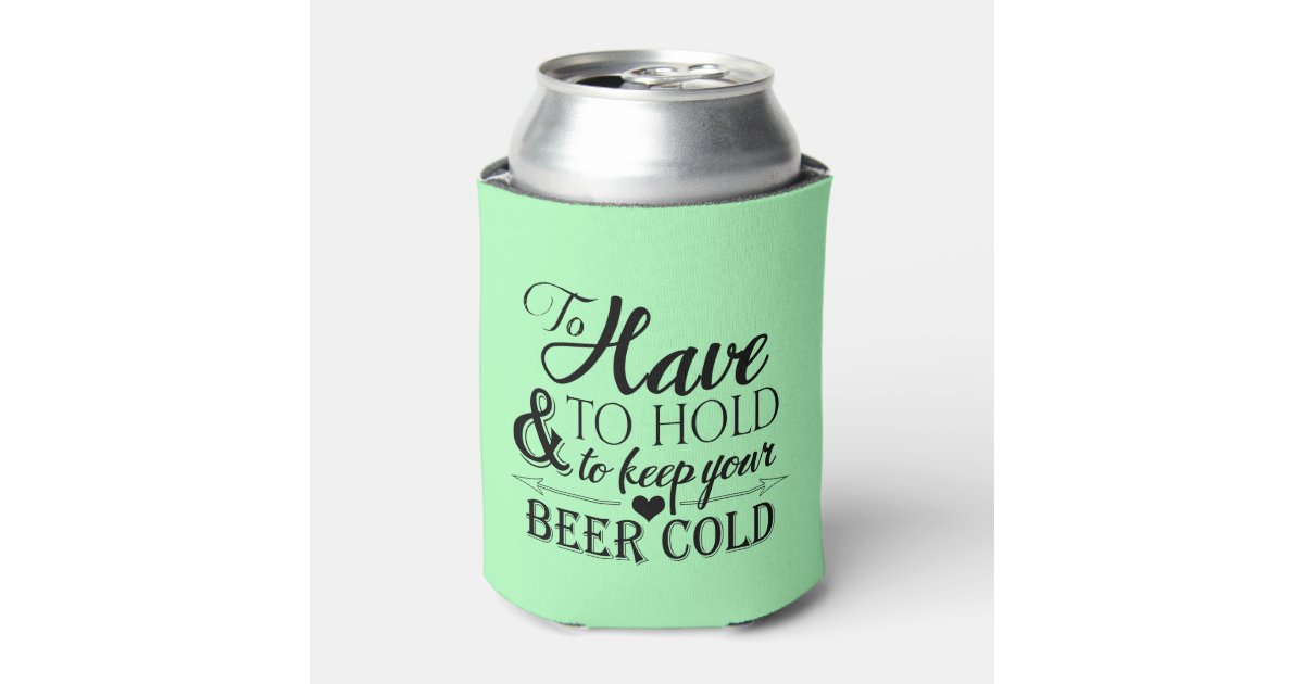 To Have To Hold To Keep Beer Cold Wedding Can Cooler Zazzle