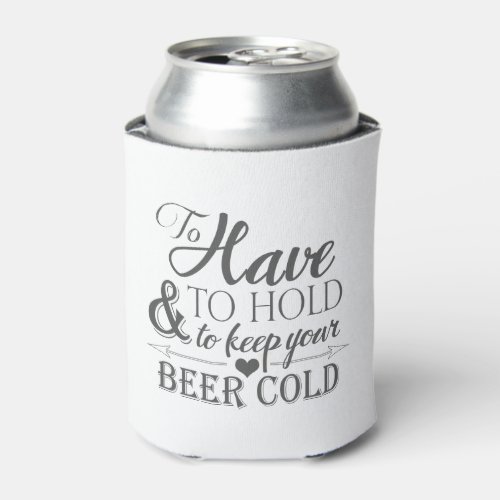 To Have To Hold To Keep Beer Cold Wedding Can Cooler