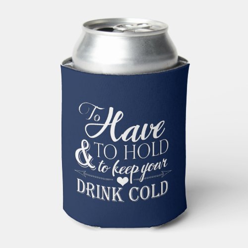 To Have To Hold To Keep Drink Cold Wedding Can Cooler