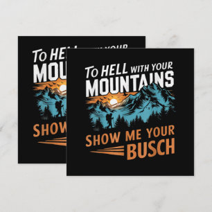 to Hell with Your Mountains Show me Your Busch