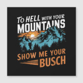 to Hell with Your Mountains Show me Your Busch (Front)