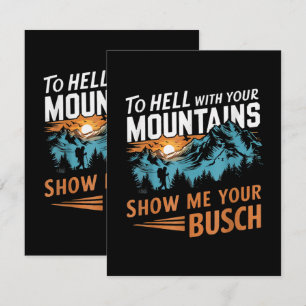 to Hell with Your Mountains Show me Your Busch Card