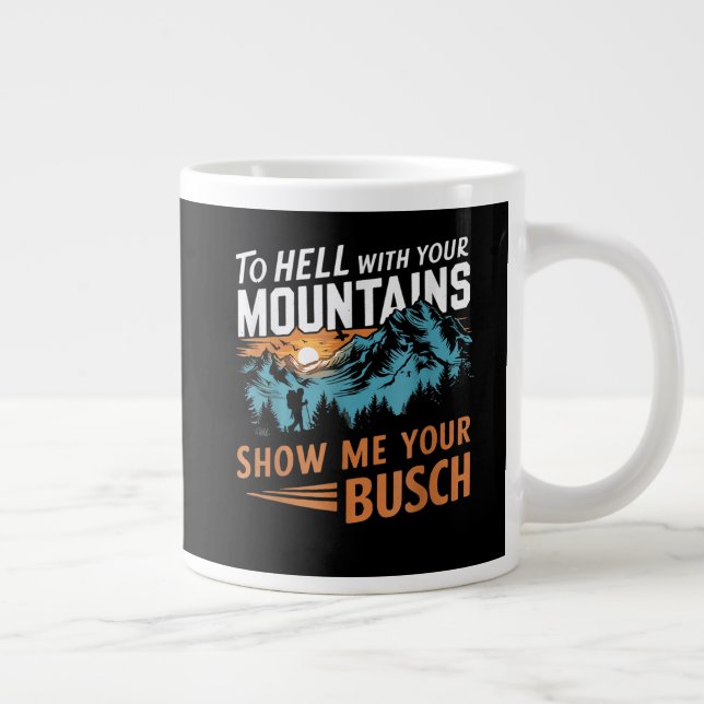 to Hell with Your Mountains Show me Your Busch Giant Coffee Mug (Right)