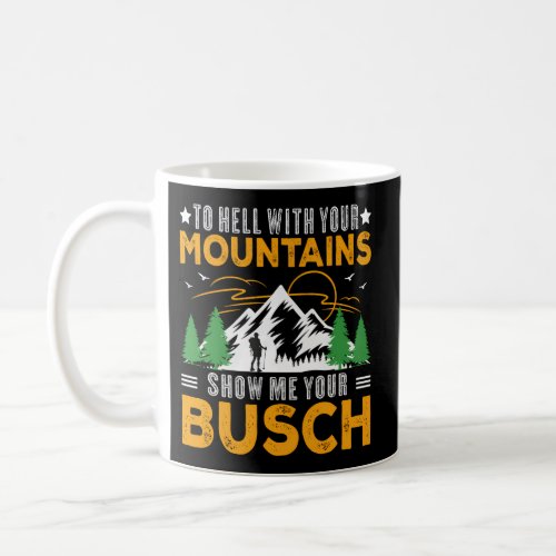 To Hell With Your Mountains Show Me Your Busch Hik Coffee Mug