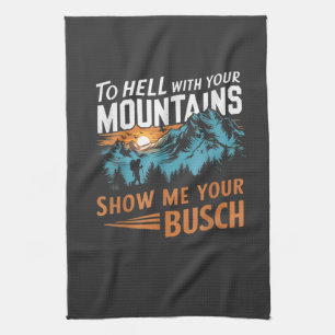 to Hell with Your Mountains Show me Your Busch Kitchen Towel