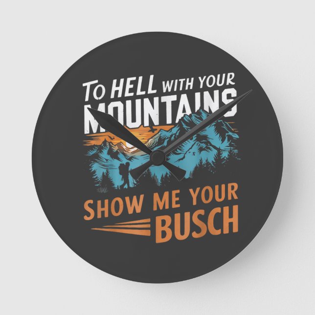 to Hell with Your Mountains Show me Your Busch Round Clock (Front)