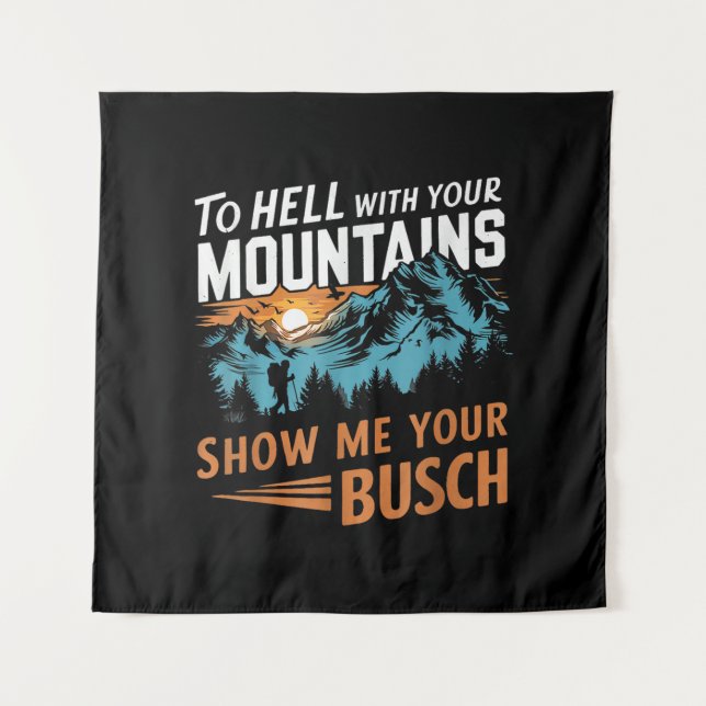 to Hell with Your Mountains Show me Your Busch Tapestry (Front)