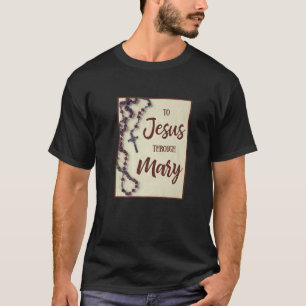 To Jesus Through Mary Catholic Rosary Religious Ma T-Shirt