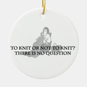 To Knit or Not to Knit-Fun Products for Knitters Ceramic Ornament