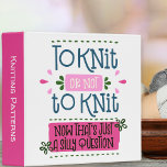 To Knit or Not to Knit - Funny Knitting Pattern 3 Ring Binder<br><div class="desc">"To knit or not to knit - now that's just a silly question" is the funny knitting phrase on this knitting pattern folder. The template is set up for you to add your own custom text to the spine (if you wish). The knitters quote is written in playful typography and...</div>