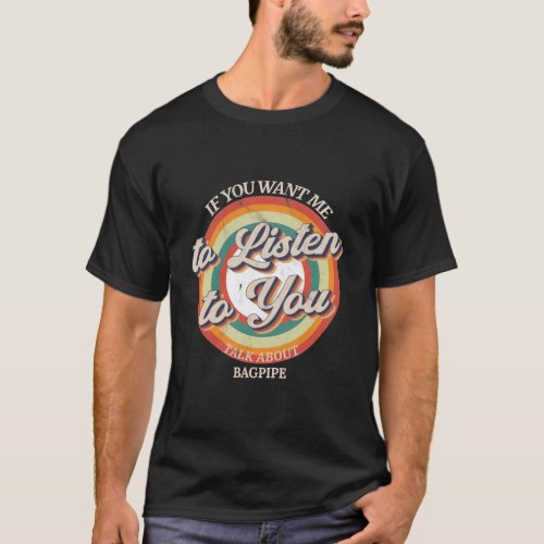 to Listen to You Talk About Bagpipe gift Lovers T_Shirt