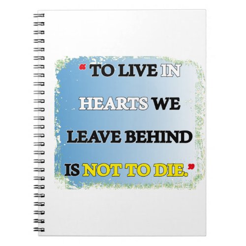 TO live in hearts we leave behind is not to die  Notebook