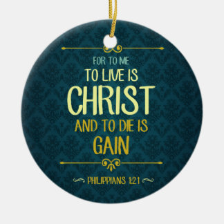 To Live Is Christ - Philippians 1:21 Ceramic Ornament