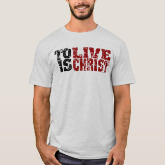 To Live is Christ T-shirt (Philippians 1:21)
