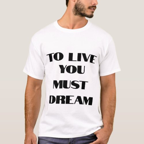 To live you must dream T_Shirt