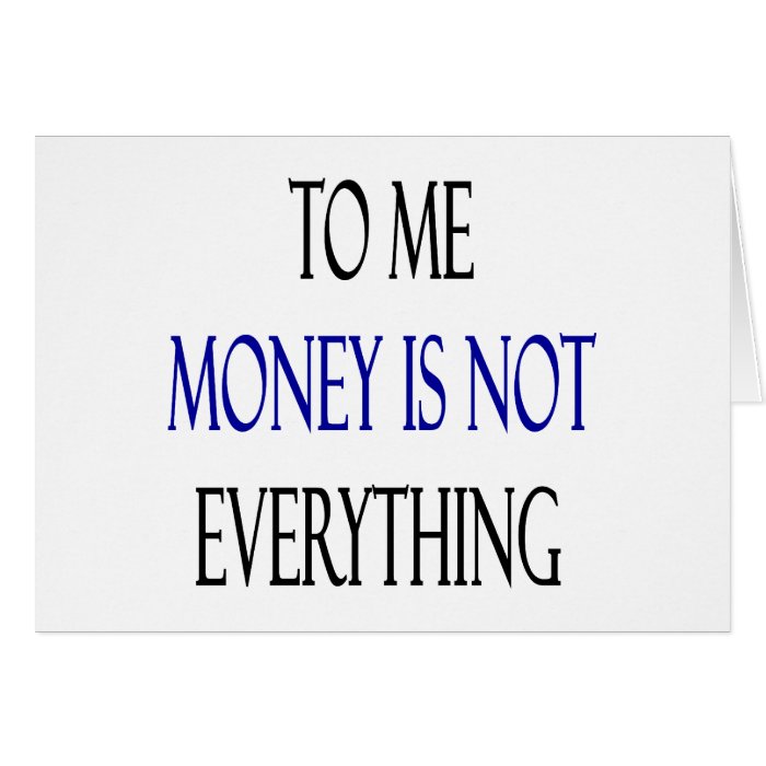 To Me Money Is Not Everything Cards