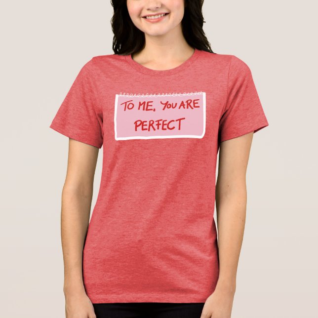 To Me You Are Perfect. Tri-Blend Shirt (Front)