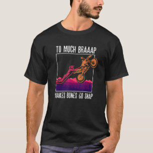 To Much Braap Makes Bones Go Snap Motocross Moto T-Shirt