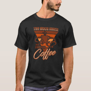 To Much Nurse Not Enough Coffee Nursing Nurse T-Shirt