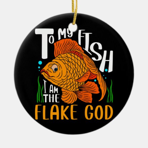 To my Fish I am the Flake God Fish Tank Lover Ceramic Ornament