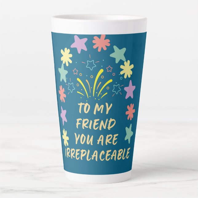 to My Friend You Are Irreplaceable Latte Mug (Front)