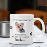 To my Human Servant Funny Dog Gift  Yorkie  Coffee Mug<br><div class="desc">This design may be personalized in the area provided by changing the photo and/or text. Or it can be customized by clicking Personalize this Template and then choosing the click to customize further option and delete or change the color of the background, add text, change the text color or style,...</div>