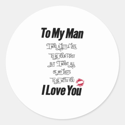 TO MY MAN I was a little late to be your first But Classic Round Sticker